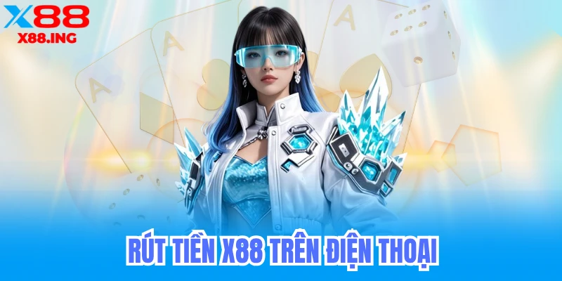 Rút Tiền X88 Bằng Điện Thoại (Android & iOS)